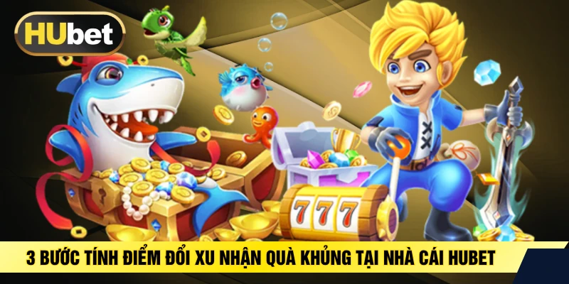 3 Bước Tính Điểm Đổi Xu Nhận Quà Khủng Tại Nhà Cái HUBET