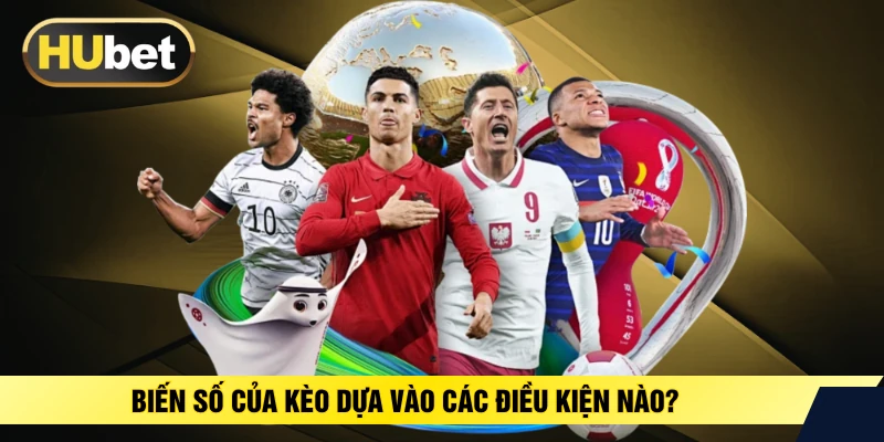 Biến số của kèo dựa vào các điều kiện nào?