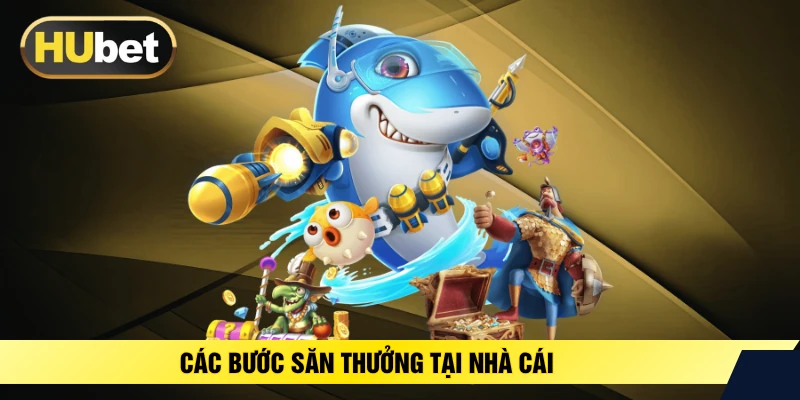 Các bước săn thưởng tại nhà cái