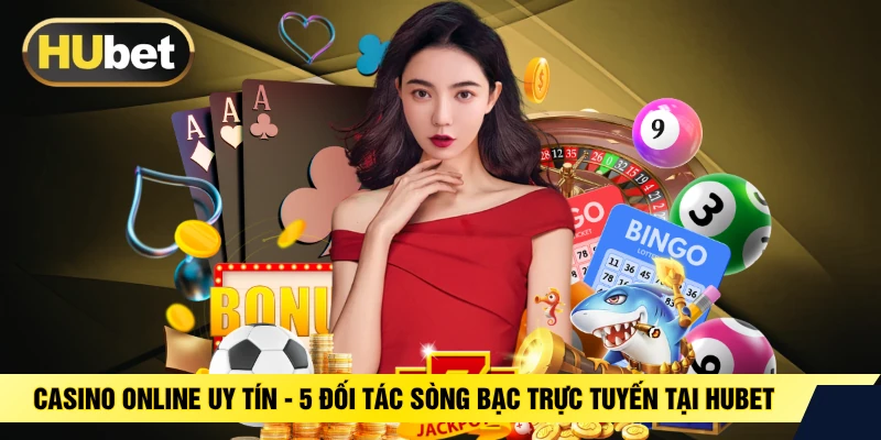 Casino Online Uy Tín - 5 Đối Tác Sòng Bạc Trực Tuyến Tại HUBET