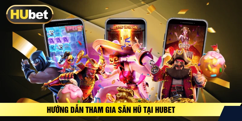 Hướng dẫn tham gia săn hũ tại HUBET