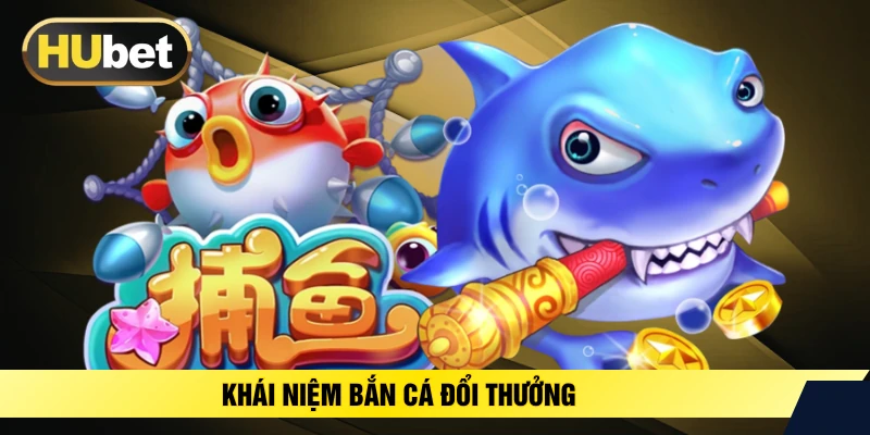Khái niệm bắn cá đổi thưởng 