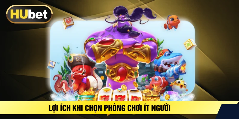 Lợi ích khi chọn phòng chơi ít người