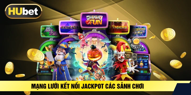 Mạng lưới kết nối jackpot các sảnh chơi