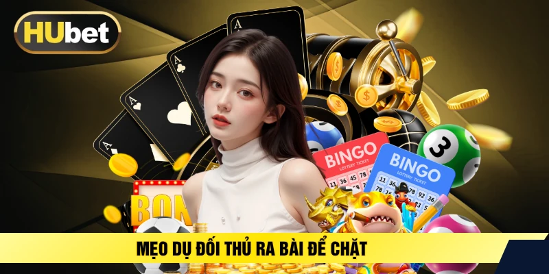 Mẹo dụ đối thủ ra bài để chặt