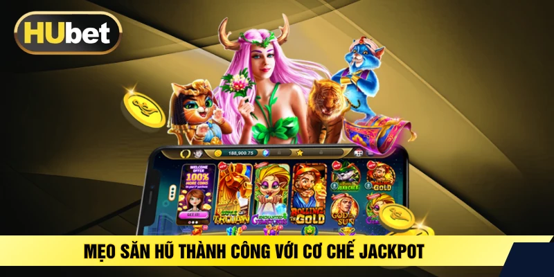 Mẹo săn hũ thành công với cơ chế jackpot