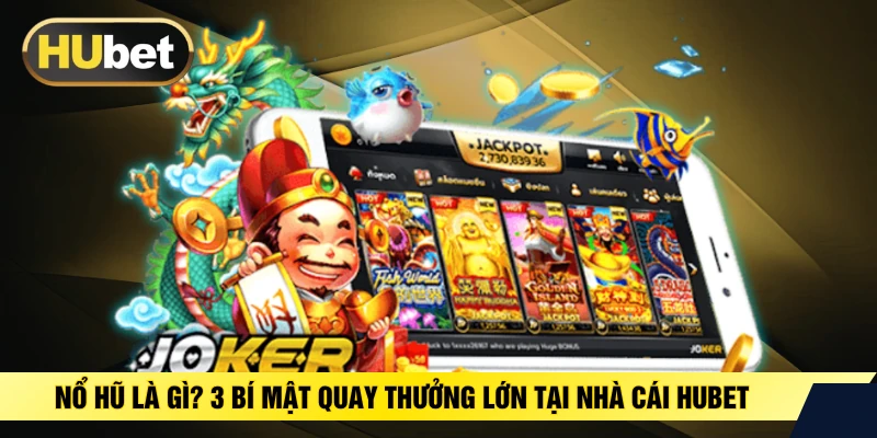Nổ Hũ Là Gì? 3 Bí Mật Quay Thưởng Lớn Tại Nhà Cái HUBET