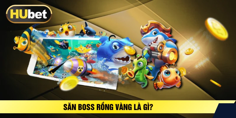 Săn boss rồng vàng là gì? 