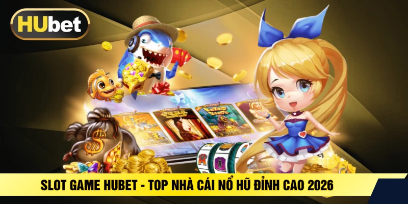 Slos HUBET - Top Nhà Cái Nổ Hũ Đỉnh Cao 2026