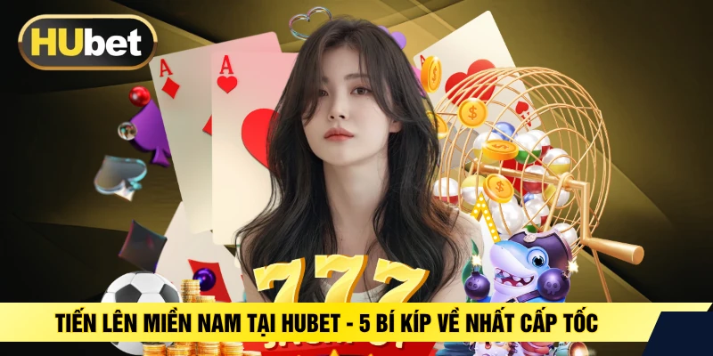 Tiến Lên Miền Nam Tại HUBET - 5 Bí Kíp Về Nhất Cấp Tốc