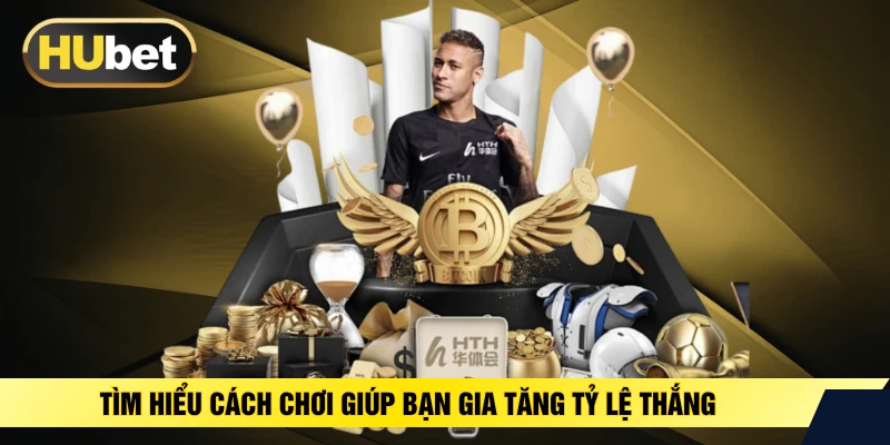 Tìm hiểu cách chơi giúp bạn gia tăng tỷ lệ thắng