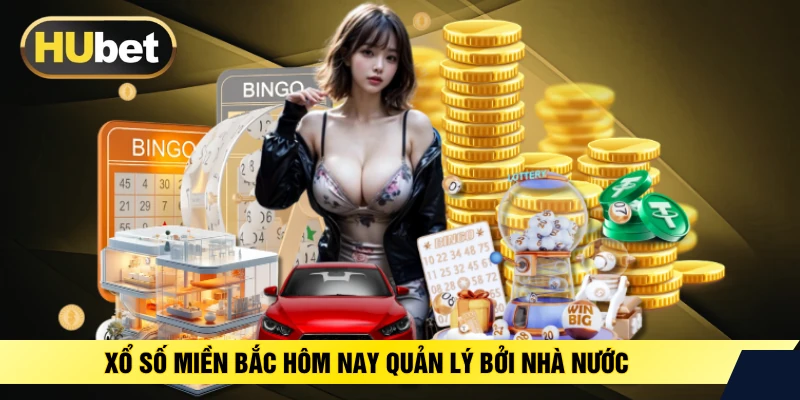 Xổ số miền Bắc hôm nay quản lý bởi nhà nước 